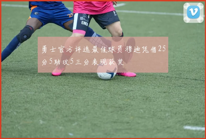 勇士官方评选最佳球员穆迪凭借25分5助攻5三分表现获奖